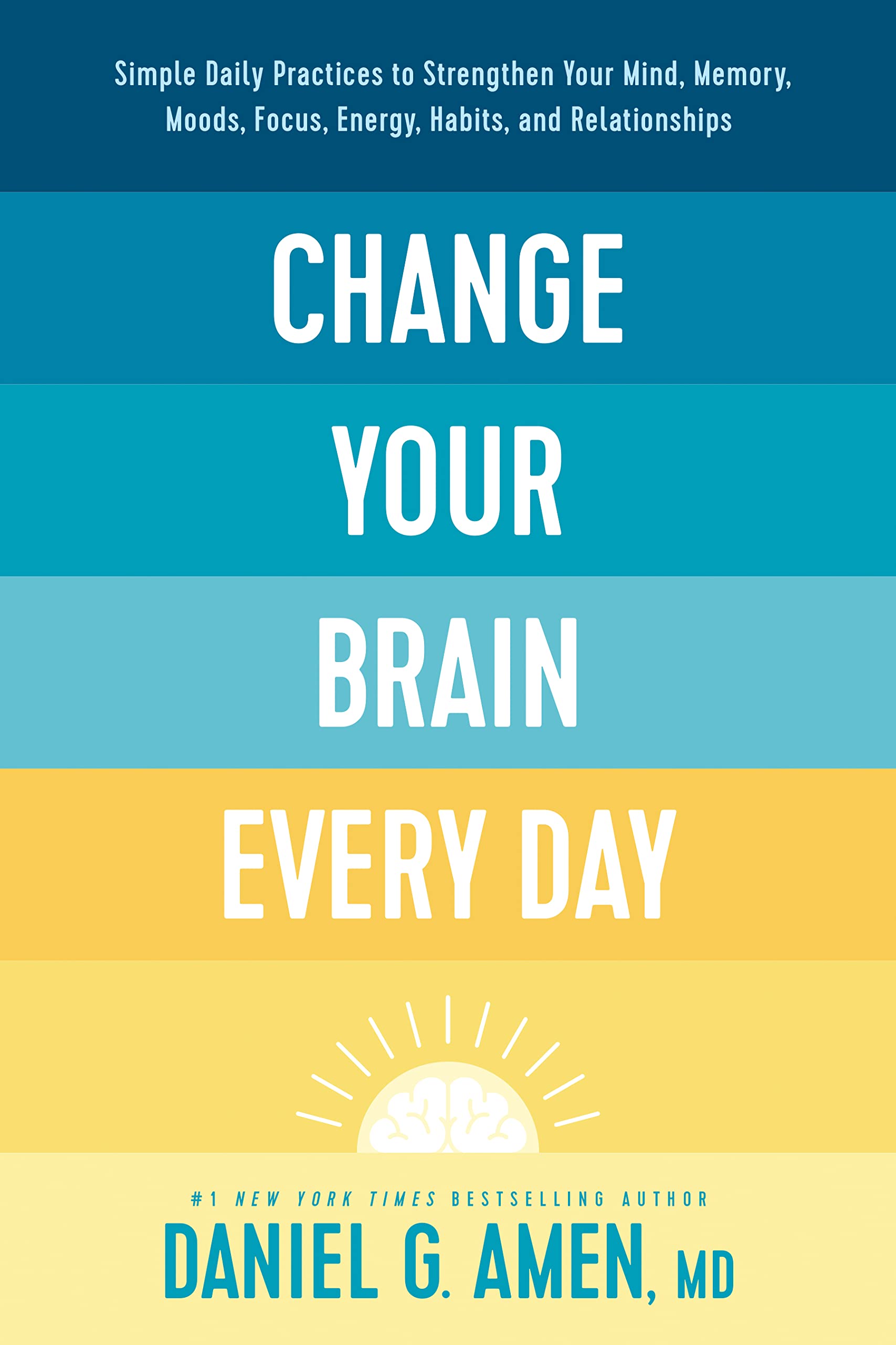 From dark teal to light yellow gradient panels for background. White sun set at the bottom of cover. White letter adorn the cover "Change Your Brain Every Day" by Daniel Amen.