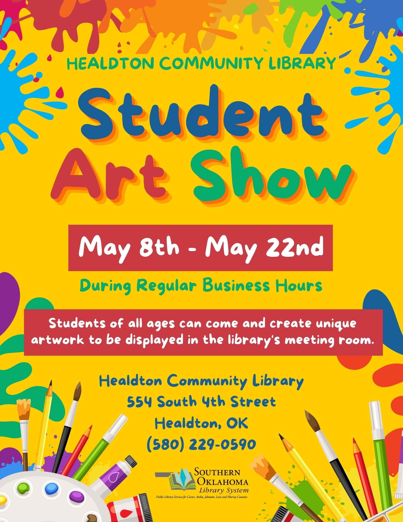 Bright yellow background with multi color splatters of paint around the edges. There's an art palette is on the left bottom corner and paint brushes on the right bottom corner. Student Art Show is display in blue, red and green colors. Student Art Show at Healdton Community Library.